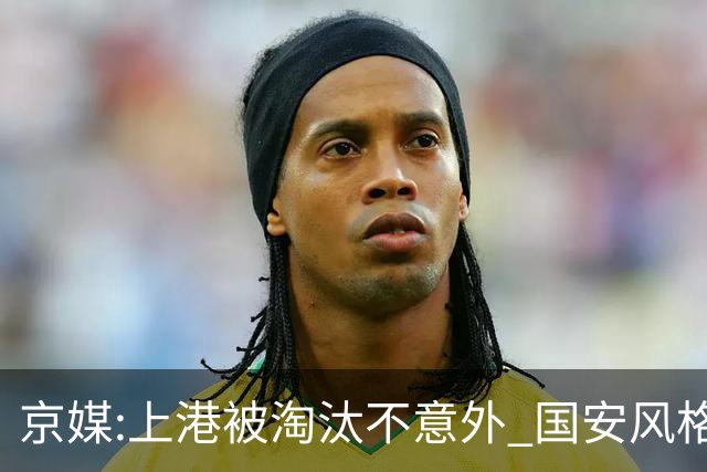 京媒:上港被淘汰不意外 国安风格打日本球队更有利